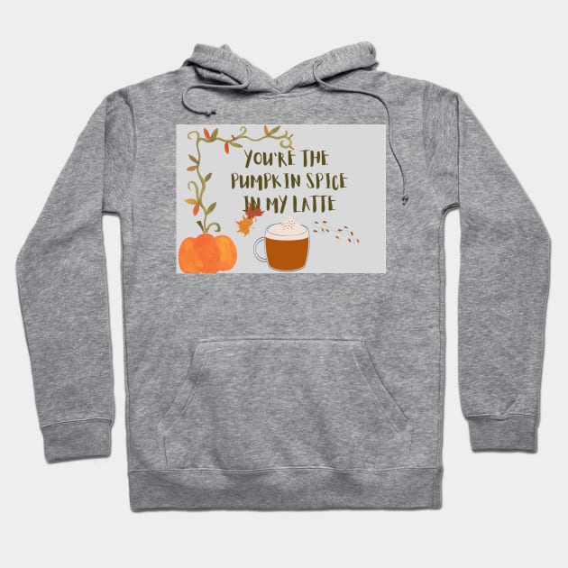 You are the pumpkin spice in my latte Hoodie by Foxydream